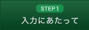 STEP1 入力にあたって